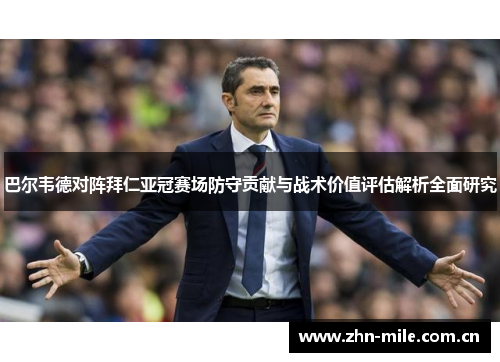 巴尔韦德对阵拜仁亚冠赛场防守贡献与战术价值评估解析全面研究